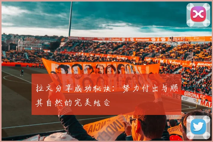 拉文分享成功秘诀：努力付出与顺其自然的完美结合